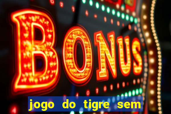 jogo do tigre sem deposito minimo